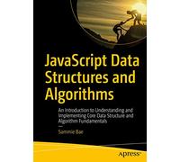 JavaScript Data Structures and Algorithms: An Introduction to Understanding and Implementing Core Data Structure and Algorithm Fundamentals