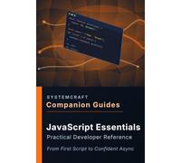 JavaScript Essentials Companion Guide: From First Script to Confident Async (SystemCraft Press Companion Guides)