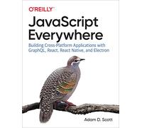 JavaScript Everywhere – Building Cross-Platform Apps with GraphQL, React, React Native & Electron