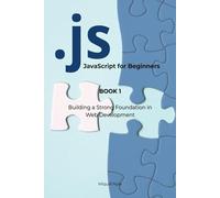 JavaScript for Beginners: BOOK 1: Building a Strong Foundation in Web Development