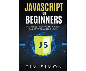 JavaScript for Beginners: Master JS Programming from Basics to Advanced Level (Coding Made Easy)