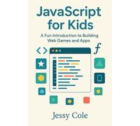 JavaScript for Kids: A Fun Introduction to Building Web Games and Apps