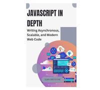 JavaScript in Depth: Writing Asynchronous, Scalable, and Modern Web Code