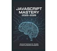 JavaScript Mastery 2025-2026: Advanced Techniques for Scalable Frontend and Backend Development