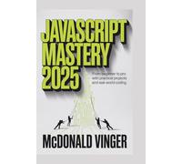 JavaScript Mastery 2025: From Beginner to Pro with Practical Projects and Real-World Coding