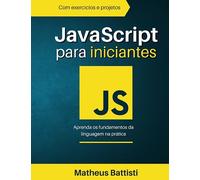 JavaScript para Iniciantes - Aprenda a Programar JS de Forma Simples: Um Guia Prático para Dominar os Fundamentos do JavaScript