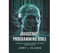 JavaScript Programming Bible: A Developer’s Engineering Manual of Complete Coding Framework: 1 (The Developer's Library)