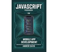 JavaScript Programming For Mobile App Development: Implementing Animation, Voice Recognition, and WebSockets for Superior UX