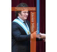 Javier Milei: The Anarcho-Capitalist Who Shook Argentina’s Political Landscape