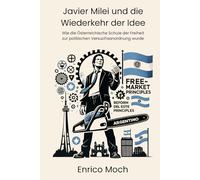 Javier Milei und die Wiederkehr der Idee: Wie die Österreichische Schule der Freiheit zur politischen Versuchsanordnung wurde