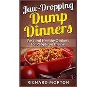 Jaw-Dropping Dump Dinners: Fast and Healthy Options for People on the Go
