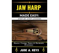 JAW HARP (JEW'S HARP) MADE EASY: STEP-BY-STEP LESSONS: Master Twangy Tunes & Harmonic Overtones