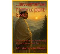 Jawaharlal Nehru: part two: The Journey from Awakening to Purpose - Part Two