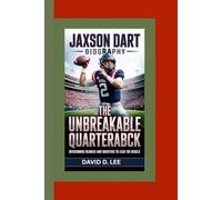 JAXSON DART BIOGRAPHY: The Unbreakable Quarterback - Overcoming Injuries and Doubters to Lead the Rebels