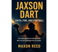 Jaxson Dart: Faith, Fire, and Football: The Inspiring Rise of a Quarterback Who Turned Challenges into Triumphs (Modern biography series)