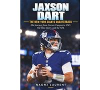 Jaxson Dart - The New York Giants Quarterback: His Journey from Corner Canyon to USC, Ole Miss Glory, and the NFL (Inside the Lives of Sports Stars)