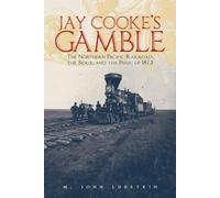 Jay Cooke's Gamble: The Northern Pacific Railroad, the Sioux, and the Panic of 1873