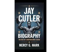 JAY CUTLER BIOGRAPHY: The Rise Of A Bodybuilding Legend