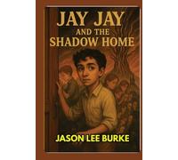 Jay Jay and the Shadow Home: Jay Jay and his friends Journey to forgotten Dreams