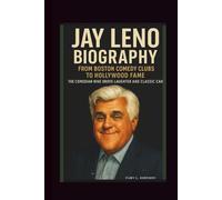 JAY LENO BIOGRAPHY: FROM BOSTON COMEDY CLUBS TO HOLLYWOOD FAME THE COMEDIAN WHO DROVE LAUGHTER AND CLASSIC CARS