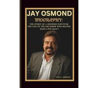 JAY OSMOND BIOGRAPHY: THE STORY OF A SHOWBIZ SURVIVOR THE LIFE OF THE DRUMMER WHO HELPED SHAPE A POP LEGACY