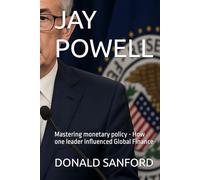 JAY POWELL: Mastering monetary policy - How one leader influenced Global Finance