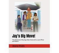 Jay’s Big Move!: The Adventure of Buying a New Home with a Loan Officer and Realtor