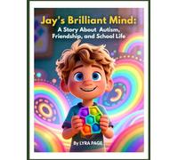 Jay’s Brilliant Mind: A Story About Autism, Friendship, and School Life: Celebrating Differences, Teaching Empathy, and Showing Kids the Power of Neurodiversity