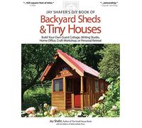 Jay Shafer's DIY Book of Backyard Sheds & Tiny Houses: Build Your Own Guest Cottage, Writing Studio, Home Office, Craft Workshop, or Personal Retreat (Fox Chapel Publishing) Plans, How-to, & a Gallery