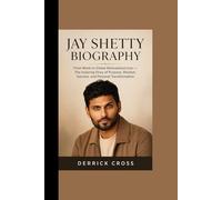 JAY SHETTY BIOGRAPHY : From Monk to Global Motivational Icon: The Inspiring Story of Purpose, Mindset, Success, and Personal Transformation