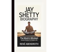JAY SHETTY BIOGRAPHY: The Monk's Mindset: Ancient Wisdom for Modern Life