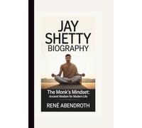 JAY SHETTY BIOGRAPHY: The Monk's Mindset: Ancient Wisdom for Modern Life