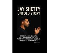 JAY SHETTY UNTOLD STORY: From Monkhood to Millions-How Ancient Wisdom Sparked a Global Self-Help Revolution