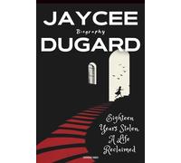 Jaycee Dugard Biography: Eighteen Years Stolen, A Life Reclaimed