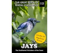 Jays: The Feathered Tricksters of the Trees (The Great Book of Animal Knowledge (includes 20+ magnificent photos!))