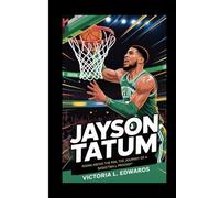 Jayson Tatum: Rising Above the Rim, The Journey of a Basketball Prodigy