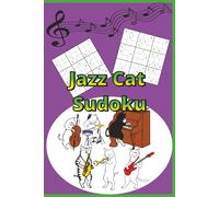 Jazz Cat Sudoku: 96 Swingin’ Sudoku Puzzles with Cool Cats, Smooth Jazz Vibes, and Relaxing Brain-Teasing Fun