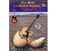 Jazz Guitar for the Absolute Beginner : Absolutely Everything You Need to Know to Start Playing Now! (Book & CD)