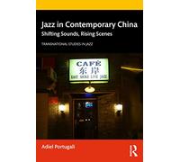 Jazz in Contemporary China: Shifting Sounds, Rising Scenes (Transnational Studies in Jazz)