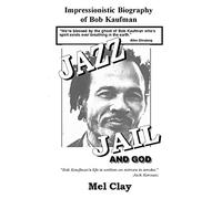 Jazz Jail and God: Impressionistic Biography of Bob Kaufman