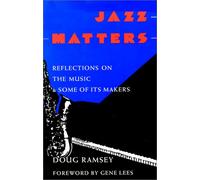 Jazz Matters: Reflections on the Music & Some of Its Makers