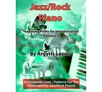 Jazz/Rock Piano Learning Paths For Improvisation Volume III: 50 Complete Lines - Patterns For The Contemporary Jazz/Rock Pianist