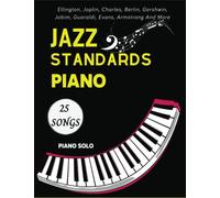 Jazz Standards Piano Sheet Music: 25 Songs Piano Solo By: Ellington, Joplin, Berlin, Gershwin, Jobim, Guaraldi, Evans, Armstrong