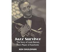 Jazz Survivor: The Story of Louis Bannet, Horn Player of Auschwitz (Library of Holocaust Testimonies)
