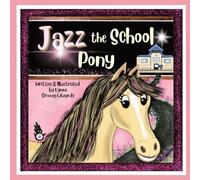 Jazz the School Pony: A heartwarming, rhyming story of the power of kindness that will inspire young children.: A heartwarming, humorous, rhyming ... of kindness that will inspire young children.