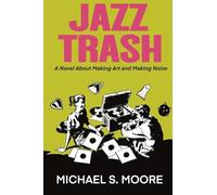 Jazz Trash: A Novel About Making Art and Making Noise