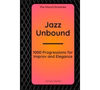 Jazz Unbound: 1000 Progressions for Improv and Elegance (The Chord Chronicles)