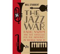 Jazz War, The: Radio, Nazism and the Struggle for the Airwaves in World War II (Library of World War II Studies)