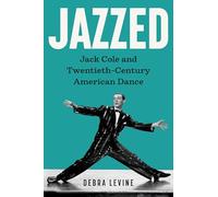 Jazzed: Jack Cole and Twentieth-Century American Dance (Screen Classics)
