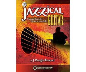 Jazzical Guitar: Classical Favorites Played in Jazz Style by J. Douglas Esmond (
